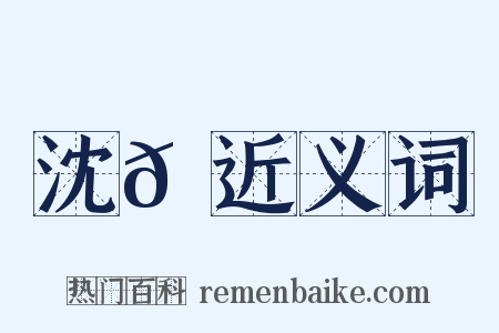 沈𡹘近义词是什么意思的图片